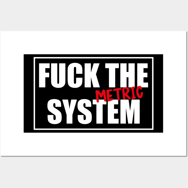 Fuck the (Metric) system! Funny & Cool Wall Art by Made by Popular Demand